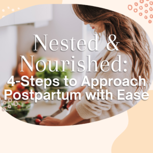 Nested & Nourished: 4-Steps to Approach Postpartum with Ease